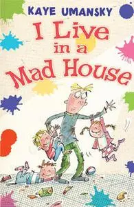 «I Live in a Mad House» by Kaye Umansky