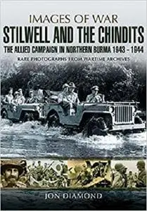 Stilwell and the Chindits: The Allied Campaign in Northern Burma 1943 – 1944 (Images of War)