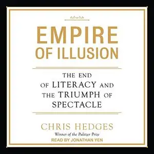 Empire of Illusion: The End of Literacy and the Triumph of Spectacle [Audiobook]