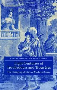 Eight Centuries of Troubadours and Trouvères: The Changing Identity of Medieval Music by John Haines