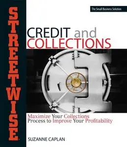 «Streetwise Credit And Collections: Maximize Your Collections Process to Improve Your Profitability» by Suzanne Caplan