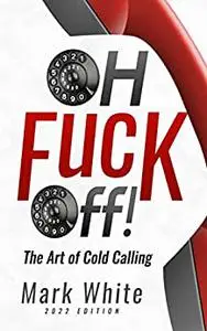 Oh Fuck Off - The Art Of Cold Calling