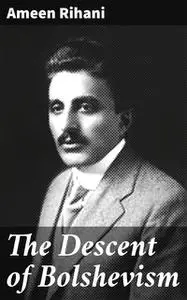 «The Descent of Bolshevism» by Ameen Rihani