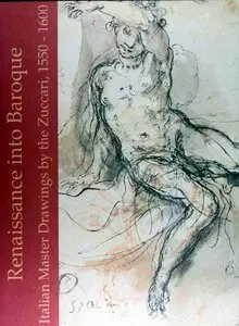 Renaissance Into Baroque. Italian Master Drawings by the Zuccari, 1550-1600