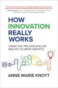 How Innovation Really Works: Using the Trillion-Dollar R&D Fix to Drive Growth