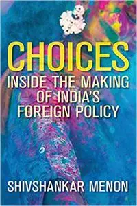 Choices: Inside the Making of Indias Foreign Policy (Geopolitics in the 21st Century) [Kindle Edition] [Repost]
