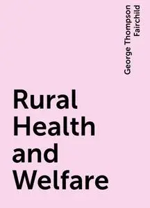 «Rural Health and Welfare» by George Thompson Fairchild