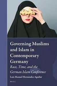 Governing Muslims and Islam in Contemporary Germany. Race, Time, and the German Islam Conference