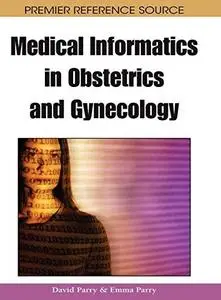 Medical Informatics in Obstetrics and Gynecology (Premier Reference Source)