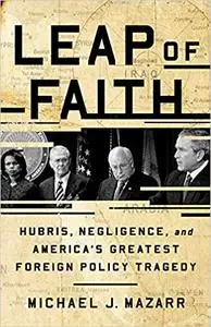 Leap of Faith: Hubris, Negligence, and America's Greatest Foreign Policy Tragedy