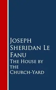 «The House by the Church-Yard» by Joseph Sheridan Le Fanu