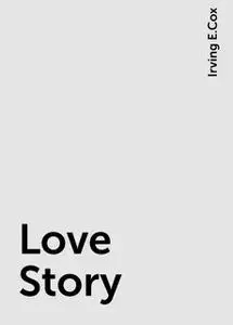 «Love Story» by Irving E.Cox