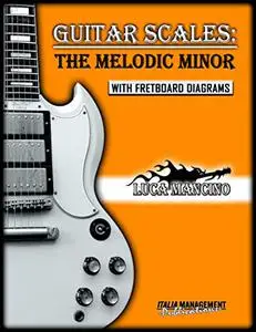 GUITAR SCALES: THE MELODIC MINOR: GUITAR SCALES by Luca Mancino