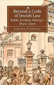 Beyond a Code of Jewish Law: Rabbi Avraham Danzig’s Ḥayei Adam