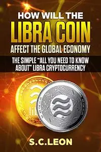 How will the Libra Coin affect the global economy? The Simple “All you need to know about” Libra Cryptocurrency