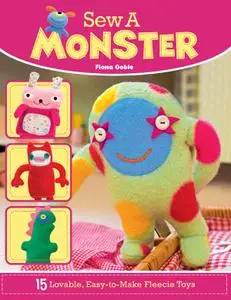 Sew a Monster: 15 Loveable, Easy-to-Make Fleecie Toys