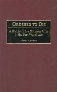 Ordered to Die: A History of the Ottoman Army in the First World War (Repost)