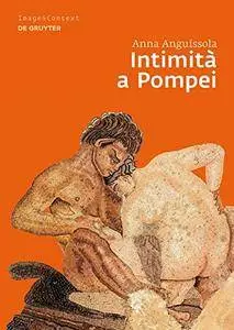 Anna Anguissola - Intimità a Pompei. Riservatezza, condivisione e prestigio negli ambienti ad alcova di Pompei (Repost)