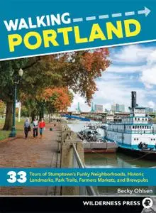 Walking Portland: 33 Tours of Stumptown's Funky Neighborhoods, Historic Landmarks, Park Trails, Farmers Markets,... 2nd Edition