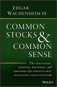 Common Stocks and Common Sense: The Strategies, Analyses, Decisions, and Emotions of a Particularly Successful Value Inv