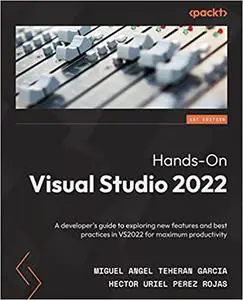 Hands-On Visual Studio 2022: A developer's guide to exploring new features and best practices in VS2022 for maximum productivit