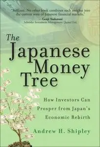 The Japanese Money Tree: How Investors Can Prosper from Japan's Economic Rebirth