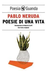 Pablo Neruda - Poesie di una vita