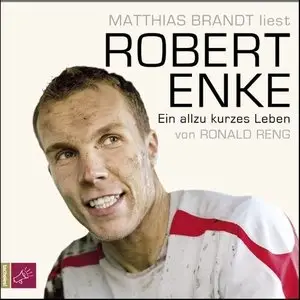 Ronald Reng - Robert Enke: Ein allzu kurzes Leben