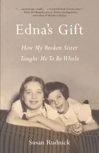 Edna's Gift How My Broken Sister Taught Me to Be Whole