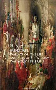 «Wallace or, the Life and Acts of Sir William Wallace, of Ellerslie» by Henry the Minstrel