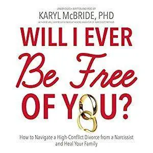 Will I Ever Be Free of You?: How to Navigate a High-Conflict Divorce From a Narcissist and Heal Your Family [Audiobook]