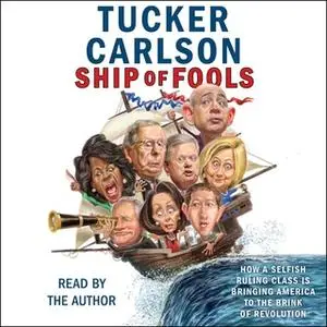 «Ship of Fools: How a Selfish Ruling Class Is Bringing America to the Brink of Revolution» by Tucker Carlson