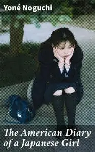 «The American Diary of a Japanese Girl» by Yone Noguchi