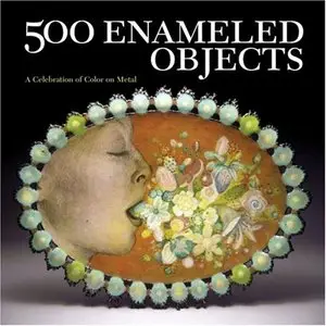 500 Enameled Objects: A Celebration of Color on Metal [Repost]