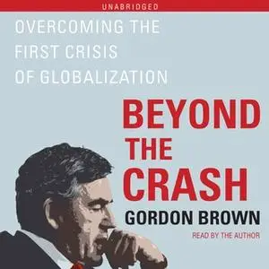 «Beyond the Crash: Overcoming the First Crisis of Globalization» by Gordon Brown