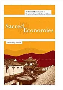 Sacred Economies: Buddhist Monasticism and Territoriality in Medieval China