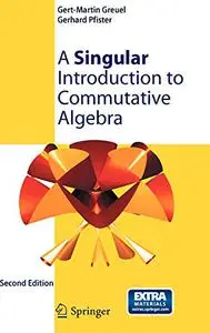A Singular Introduction to Commutative Algebra, Second, Extended Edition (Repost)