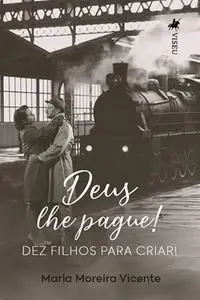 «Deus lhe pague! Dez filhos para criar» by Maria Moreira Vicente