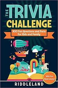 The Trivia Challenge: 300 Fun Questions and Facts For Kids and Family