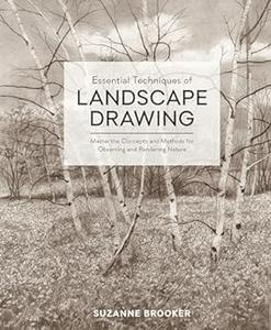 Essential Techniques of Landscape Drawing: Master the Concepts and Methods for Observing and Rendering Nature (Repost)