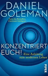 Konzentriert Euch!: Eine Anleitung zum modernen Leben