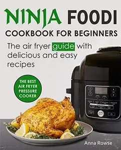 Ninja Foodi Cookbook for Beginners: The air fryer guide with delicious and easy recipes