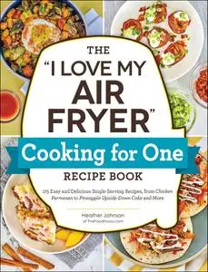 The "I Love My Air Fryer" Cooking for One Recipe Book ("I Love My" Cookbook)