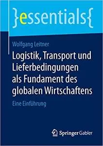 Logistik, Transport und Lieferbedingungen als Fundament des globalen Wirtschaftens: Eine Einführung
