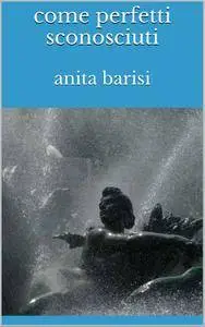 Anita Barisi - Come perfetti sconosciuti