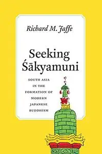 Seeking Sakyamuni: South Asia in the Formation of Modern Japanese Buddhism