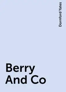 «Berry And Co» by Dornford Yates