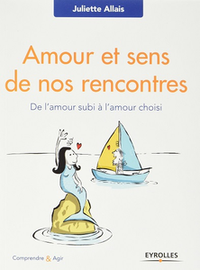 Amour et sens de nos rencontres : De l'amour subi à l'amour choisi
