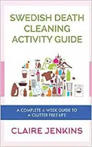 Swedish Death Cleaning Activity Guide: A Complete 4-week Guide to a Clutter-free Life