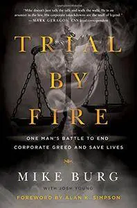 Trial by Fire: One Man’s Battle to End Corporate Greed and Save Lives